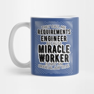 They call me Requirements Engineer because Miracle Worker is not an official job title | Colleague | Boss | Subordiante | Office Mug